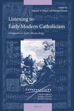 Listening to Early Modern Catholicism: Perspectives from Musicology (Intersections, 49)