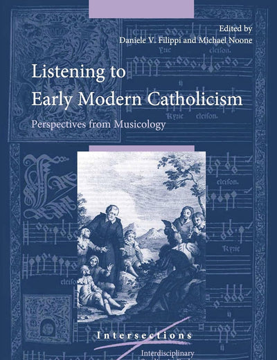 Listening to Early Modern Catholicism: Perspectives from Musicology (Intersections, 49)