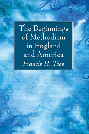 The Beginnings of Methodism in England and America