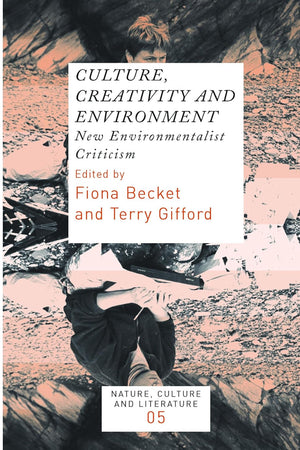 Culture, Creativity and Environment: New Environmentalist Criticism (Nature, Culture and Literature, 5)