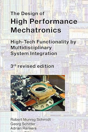 The Design of High Performance Mechatronics - 3rd Revised Edition: High-Tech Functionality by Multidisciplinary System Integration (IOS Press)