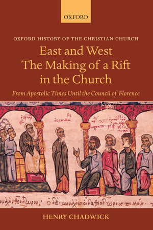 CHADWICK:EAST & WEST:MAKING OF RIFT IN CHURCH OHCC PAPER: From Apostolic Times Until the Council of Florence (Oxford History of the Christian Church)