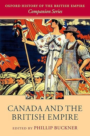 Canada and the British Empire (Oxford History of the British Empire Companion Series)