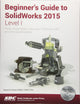 Beginner's Guide to SolidWorks 2015 - Level I