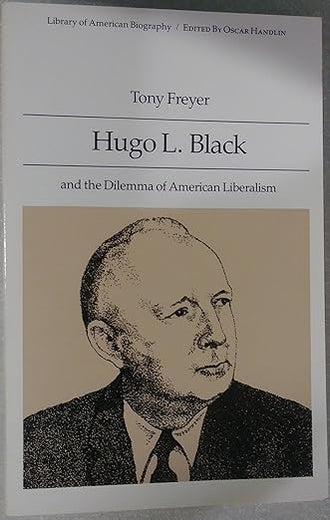 Hugo L. Black and the Dilemma of American Liberalism (Library of American Biography Series)