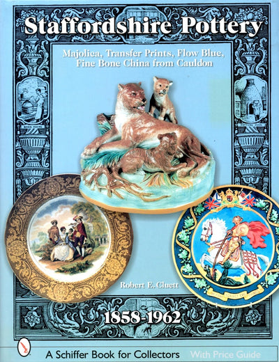 Staffordshire Pottery: 1858-1962: Majolica, Transfer Prints, Flow Blue, Fine Bone China from Cauldon (Schiffer Book for Collectors with Price Guide)