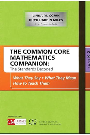 The Common Core Mathematics Companion: The Standards Decoded, Grades K-2: What They Say, What They Mean, How to Teach Them (Corwin Mathematics Series)