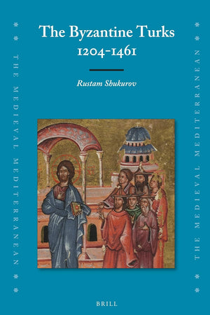 The Byzantine Turks, 1204-1461 (The Medieval Mediterranean, 105)