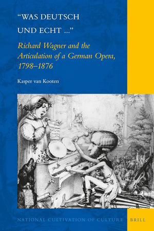 "Was deutsch und echt...": Richard Wagner and the Articulation of a German Opera, 1798-1876 (National Cultivation of Culture, 17)