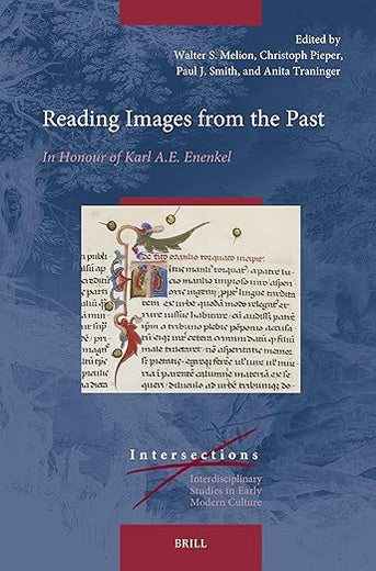 Reading Images from the Past: In Honour of Karl A.E. Enenkel (Intersections, 100)