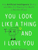 You Look Like a Thing and I Love You: How Artificial Intelligence Works and Why It's Making the World a Weirder Place