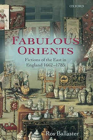 Fabulous Orients: Fictions of the East in England 1662-1785