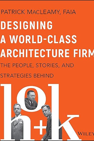 Designing a World-Class Architecture Firm: The People, Stories, and Strategies Behind HOK