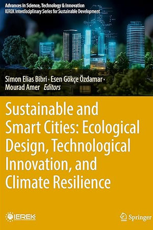 Sustainable and Smart Cities: Ecological Design, Technological Innovation, and Climate Resilience: A Collection of Selected Papers From the ... in Science, Technology & Innovation)