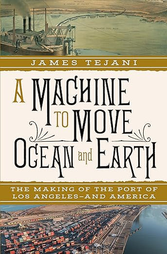 A Machine to Move Ocean and Earth: The Making of the Port of Los Angeles and America