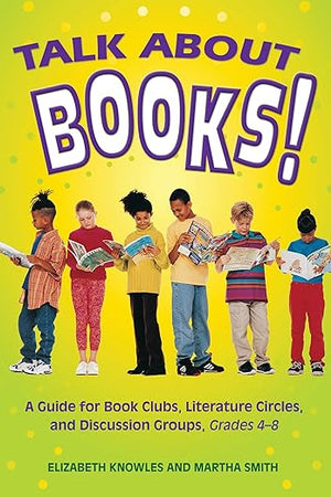Talk about Books!: A Guide for Book Clubs, Literature Circles, and Discussion Groups, Grades 4-8