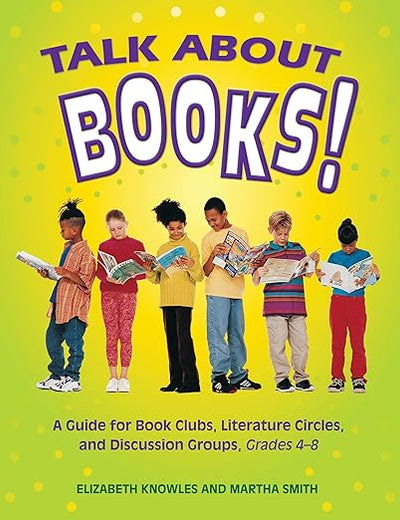 Talk about Books!: A Guide for Book Clubs, Literature Circles, and Discussion Groups, Grades 4-8