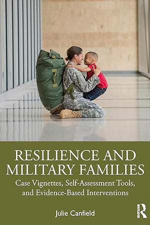 Resilience and Military Families: Case Vignettes, Self-Assessment Tools, and Evidence-Based Interventions