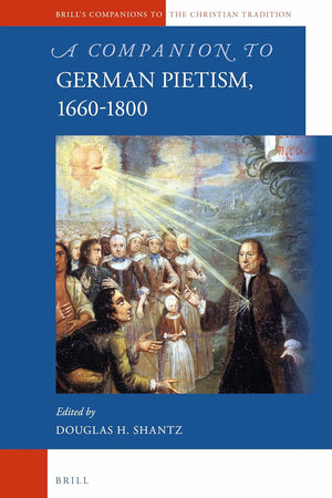 A Companion to German Pietism, 1660-1800 (Brill's Companions to the Christian Tradition, 55)
