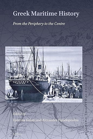Greek Maritime History: From the Periphery to the Centre (Brill's Studies in Maritime History, 11)