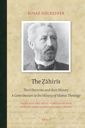 The Ẓāhirīs: Their Doctrine and their History. A Contribution to the History of Islamic Theology (Brill Classics in Islam, 3)