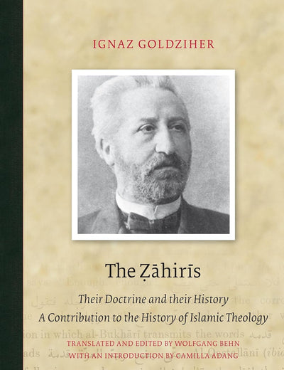 The Ẓāhirīs: Their Doctrine and their History. A Contribution to the History of Islamic Theology (Brill Classics in Islam, 3)