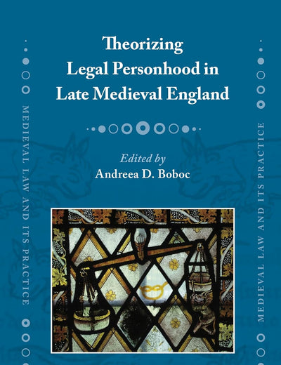 Theorizing Legal Personhood in Late Medieval England (Medieval Law and Its Practice, 18)
