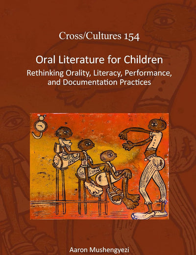 Oral Literature for Children: Rethinking Orality, Literacy, Performance, and Documentation Practices (Cross/Cultures, 154)