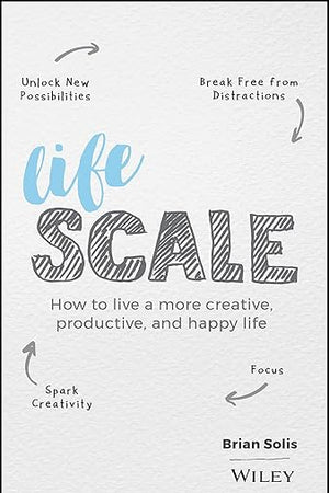Lifescale: How to Live a More Creative, Productive, and Happy Life