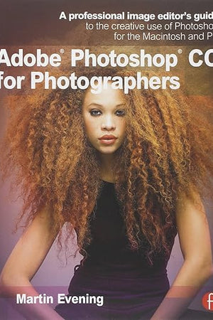 Adobe Photoshop CC for Photographers: A professional image editor's guide to the creative use of Photoshop for the Macintosh and PC