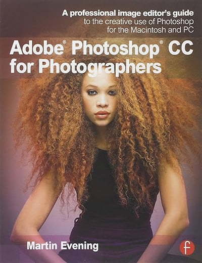 Adobe Photoshop CC for Photographers: A professional image editor's guide to the creative use of Photoshop for the Macintosh and PC