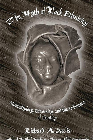 The Myth of Black Ethnicity: Monophylety, Diversity, and the Dilemma of Identity