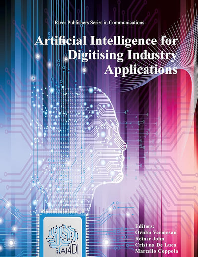 Artificial Intelligence for Digitising Industry Applications (River Publishers Series in Communications)