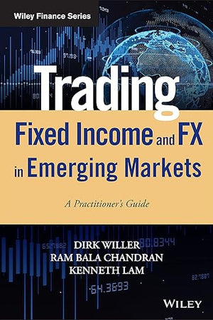 Trading Fixed Income and FX in Emerging Markets: A Practitioner's Guide (Wiley Finance)