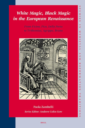 White Magic, Black Magic in the European Renaissance: From Ficino, Pico, Della Porta to Trithemius, Agrippa, Bruno (Studies in Medieval and Reformation Traditions, 125)