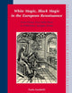 White Magic, Black Magic in the European Renaissance: From Ficino, Pico, Della Porta to Trithemius, Agrippa, Bruno (Studies in Medieval and Reformation Traditions, 125)