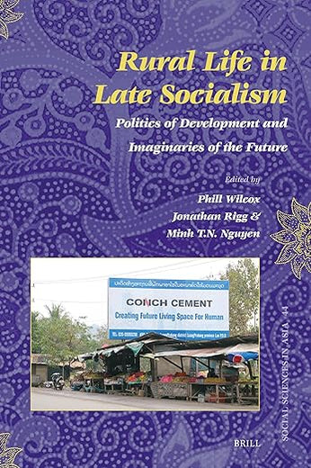 Rural Life in Late Socialism: Politics of Development and Imaginaries of the Future (Social Sciences in Asia, 44)