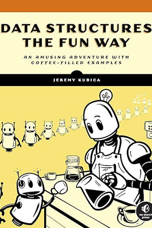 Data Structures the Fun Way: An Amusing Adventure with Coffee-Filled Examples