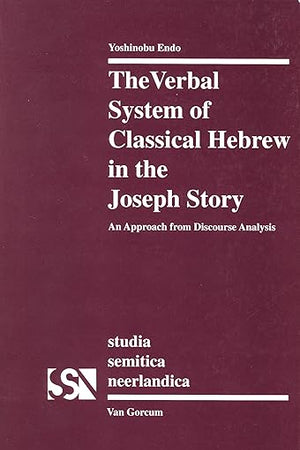 The Verbal System of Classical Hebrew in the Joseph Story: An Approach form Discourse Analysis (Studia Semitica Neerlandica, 32)