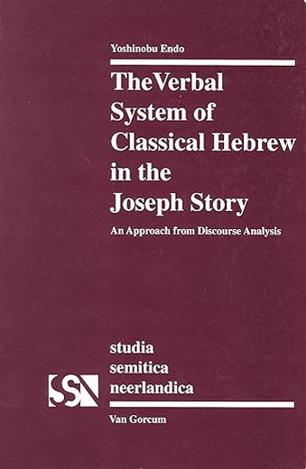 The Verbal System of Classical Hebrew in the Joseph Story: An Approach form Discourse Analysis (Studia Semitica Neerlandica, 32)