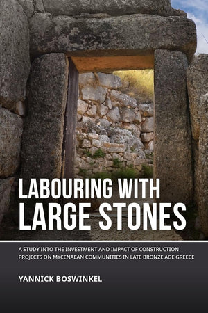 Labouring with large stones: A study into the investment and impact of construction projects on Mycenaean communities in Late Bronze Age Greece