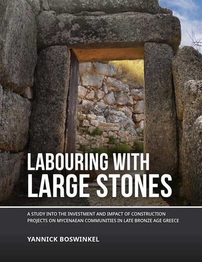 Labouring with large stones: A study into the investment and impact of construction projects on Mycenaean communities in Late Bronze Age Greece