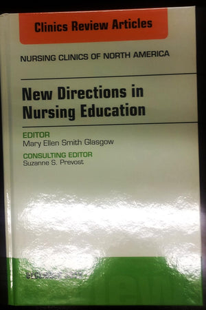 New Directions in Nursing Education, An Issue of Nursing Clinics (Volume 47-4) (The Clinics: Nursing, Volume 47-4)