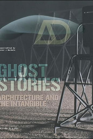 Ghost Stories: Architecture and the Intangible (Architectural Design)