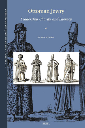 Ottoman Jewry: Leadership, Charity, and Literacy (Christians and Jews in Muslim Societies, 12)