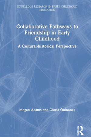 Collaborative Pathways to Friendship in Early Childhood: A Cultural-historical Perspective (Routledge Research in Early Childhood Education)
