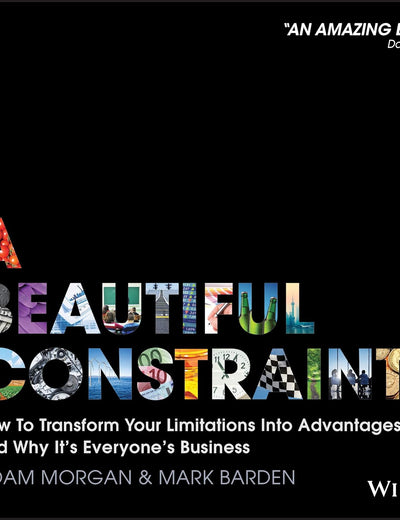 A Beautiful Constraint: How To Transform Your Limitations Into Advantages, and Why It's Everyone's Business