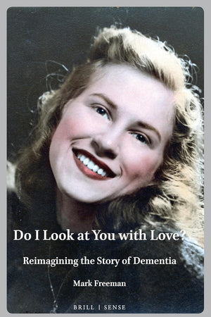 Do I Look at You with Love?: Reimagining the Story of Dementia (Personal/Public Scholarship, 9)
