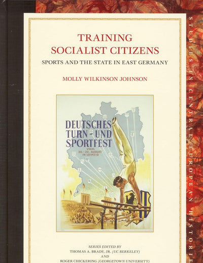 Training Socialist Citizens: Sports and the State in East Germany (Studies in Central European Histories, 44)