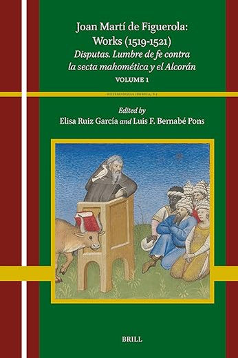 Joan Martí de Figuerola: Works (1519–1521): Disputas. Lumbre de fe contra la secta mahomética y el Alcorán. Volume 1 (Heterodoxia Iberica, 8.1)